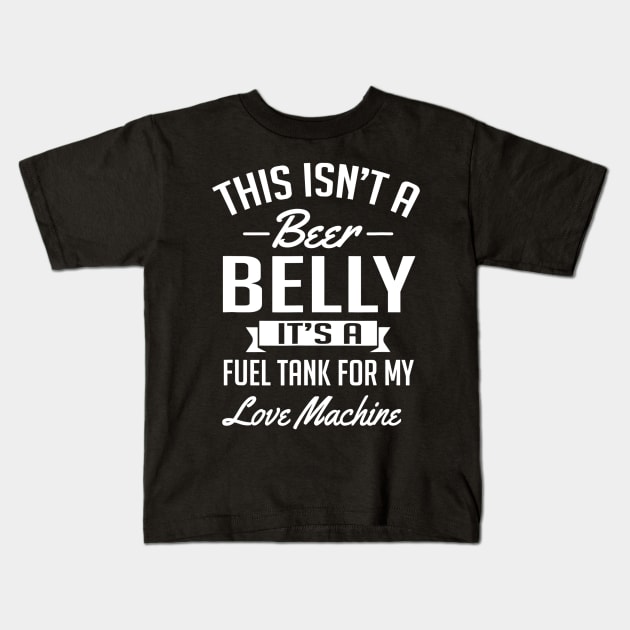 This Isnt A Beer Belly Its a Fuel Tank For My Love Kids T-Shirt by agustinbosman